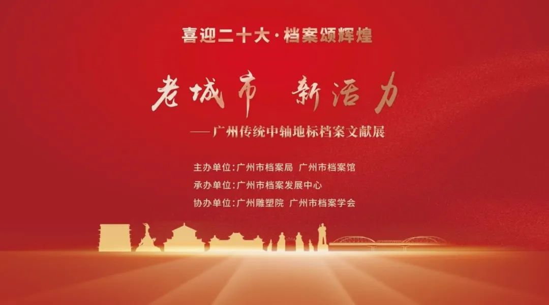 【行业资讯】喜迎二十大 | 广州市档案馆举办“老城市 新活力——广州传统中轴地标档案文献展”